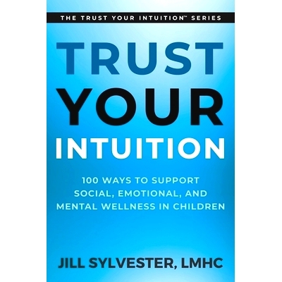 预订 Trust Your Intuition: 100 Ways to Support Social, Emotional, and Mental Wellness in Children: 9781737164647