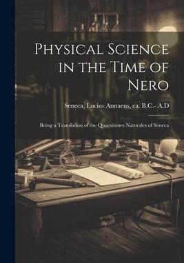 [预订]Physical Science in the Time of Nero; Being a Translation of the Quaestiones Naturales of Seneca 9781021453631