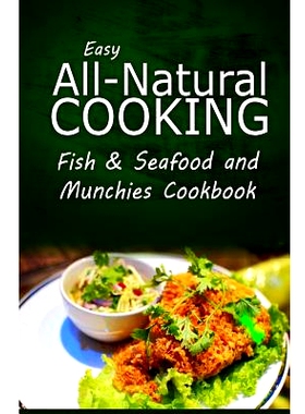 预订 Easy All-Natural Cooking - Fish & Seafood and Munchies Cookbook: Easy Healthy Recipes Made With Natural Ingredients