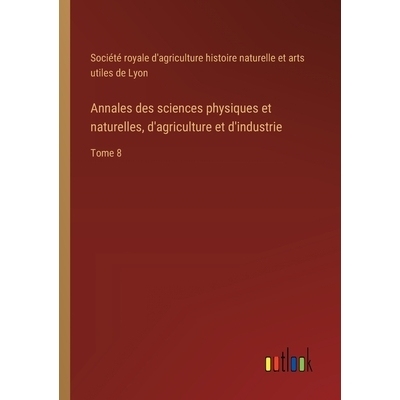 预订 Annales des sciences physiques et naturelles, d’agriculture et d’industrie: Tome 8: 9783385095830