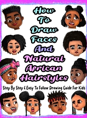 预订 How To Draw Faces And Natural African Hairstyles: Step By Step & Easy To Follow Drawing Guide For Kids: Suitable Fo