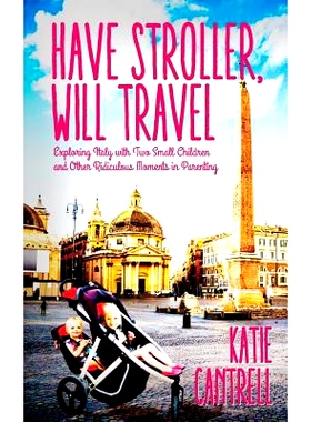 预订 Have Stroller, Will Travel: Exploring Italy with Small Children and Other Ridiculous Moments in Parenting: 97815025