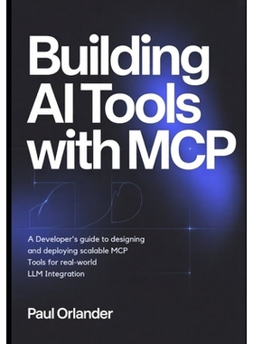 预订 Building AI Tools with MCP: A Developer’s Guide to Designing and Deploying Scalable MCP Tools for Real-World LLM I
