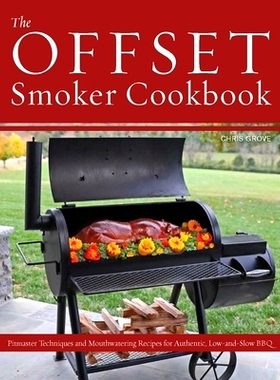 预订 Offset Smoker Cookbook: Pitmaster Techniques and Mouthwatering Recipes for Authentic, Low-And-Slow BBQ