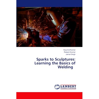 预订 Sparks to Sculptures: Learning the Basics of Welding 火花雕塑:学习焊接的基础知识: 9786207474806