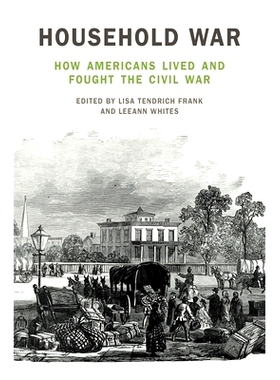 预订 Household War: How Americans Lived and Fought the Civil War 家庭战争：美国人如何生活并与内战作斗争: 9780820356341