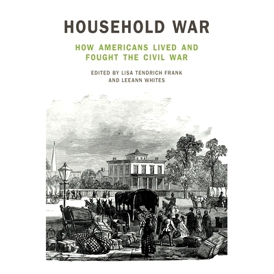 预订 Household War: How Americans Lived and Fought the Civil War 家庭战争：美国人如何生活并与内战作斗争: 9780820356341