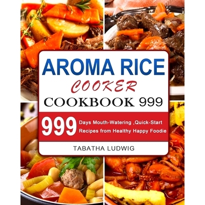 预订 Aroma Rice Cooker Cookbook 999: 999 Days Mouth-Watering, Quick-Start Recipes from Healthy Happy Foodie
