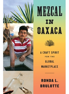 预订 Mezcal in Oaxaca: A Craft Spirit for the Global Marketplace 瓦哈卡的梅斯卡尔酒：面向全球市场的手工烈酒: 97814773309