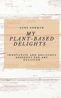 [预订]My Plant-Based Delights: Innovative and Delicious Desserts for Any Occasion 9781802772814