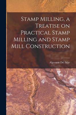 [预订]Stamp Milling, a Treatise on Practical Stamp Milling and Stamp Mill Construction 9781016308960