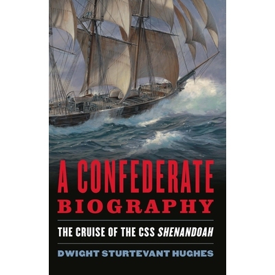 预订 A Confederate Biography: The Cruise of the CSS Shenandoah 9781682473191