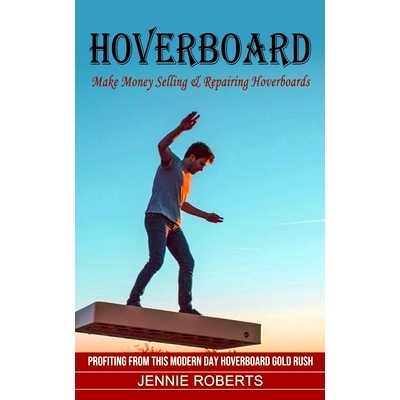 预订 Hoverboard: Make Money Selling & Repairing Hoverboards (Profiting From This Modern Day Hoverboard Gold Rush): 97817