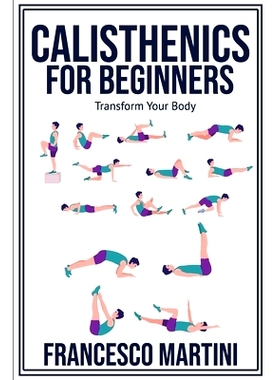 预订 Calisthenics for Beginners: Transform Your Body: Learn to perform simple free-body exercises at home, gain muscle m