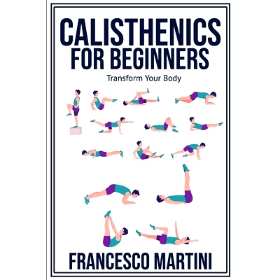 预订 Calisthenics for Beginners: Transform Your Body: Learn to perform simple free-body exercises at home, gain muscle m