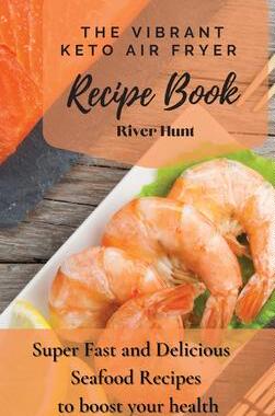 [预订]The Vibrant Keto Air Fryer Recipe Book: Super Fast and Delicious Seafood Recipes to boost your healt 9781802692754