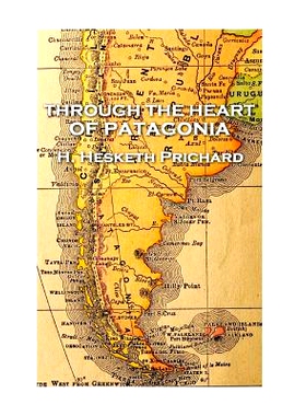 预订 H. Hesketh Prichard - Through the Heart of Patagonia: 9781787377431