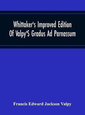 预订 Whittaker’S Improved Edition Of Valpy’S Gradus Ad Parnassum. Greatly Amended And Enlarged With Many Thousand New