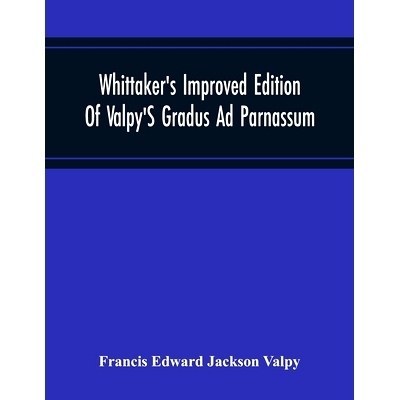 预订 Whittaker’S Improved Edition Of Valpy’S Gradus Ad Parnassum. Greatly Amended And Enlarged With Many Thousand New
