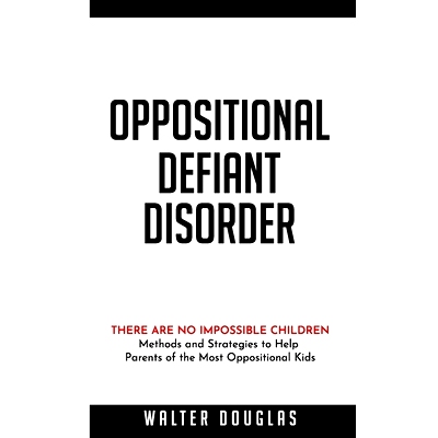 预订 Oppositional Defiant Disorder: There Are No Impossible Children. Methods and Strategies to Help Parents of the Most