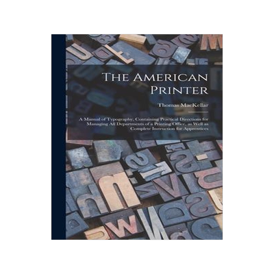 [预订]The American Printer: a Manual of Typography, Containing Practical Directions for Managing All Depar 9781015386266