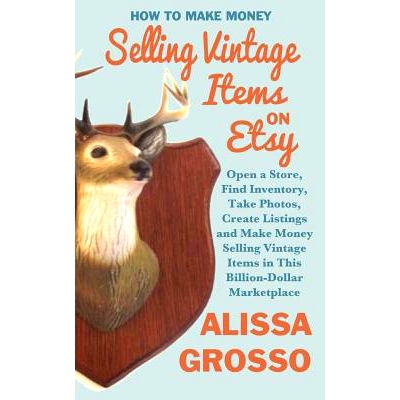 预订 How to Make Money Selling Vintage Items on Etsy: Open a Store, Find Inventory, Take Photos, Create Listings and Mak