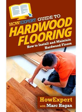 预订 HowExpert Guide to Hardwood Flooring: How to Install and Maintain Hardwood Floors: 9781648912948