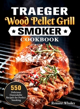 预订 Traeger Wood Pellet Grill & Smoker Cookbook: 550 Delicious Dependable Recipes for Perfect Smoking