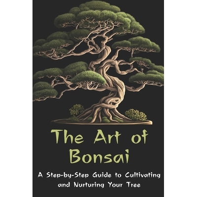 预订 The Art of Bonsai: A Step-by-Step Guide to Cultivating and Nurturing Your Tree: 9798386822187