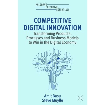 预订 Competitive Digital Innovation: Transforming Products, Processes and Business Models to Win in the Digital Economy