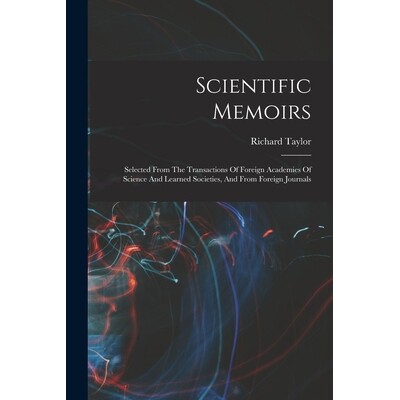 预订 Scientific Memoirs: Selected From The Transactions Of Foreign Academies Of Science And Learned Societies, And From