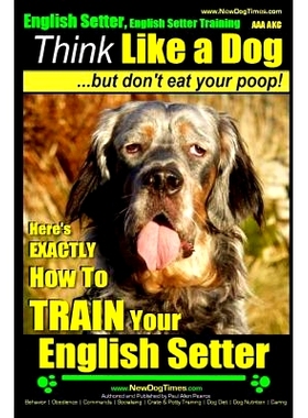 预订 English Setter, English Setter Training AAA AKC Think Like a Dog, But Don’t Eat Your Poop!: English Setter Breed E