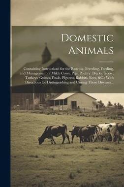 [预订]Domestic Animals: Containing Instructions for the Rearing, Breeding, Feeding, and Management of Milc 9781020516856