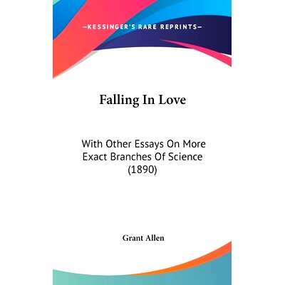 预订 Falling In Love: With Other Essays On More Exact Branches Of Science (1890): 9781104072483