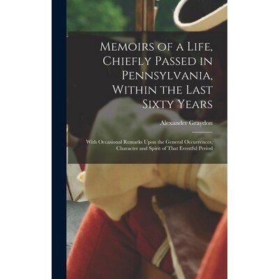 预订 Memoirs of a Life, Chiefly Passed in Pennsylvania, Within the Last Sixty Years: With Occasional Remarks Upon the Ge