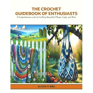 预订 The Crochet Guidebook of Enthusiasts: A Comprehensive Look at Crafting Beautiful Pillows, Cowls, and More: 97983274