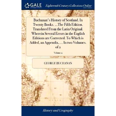 预订 Buchanan’s History of Scotland. In Twenty Books. ...The Fifth Edition. Translated From the Latin Original. Wherein