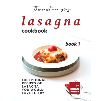 预订 The Most Amazing Lasagna Cookbook - Book 1: Exceptional Recipes of Lasagna You Would Love to Try!: 9798752292903