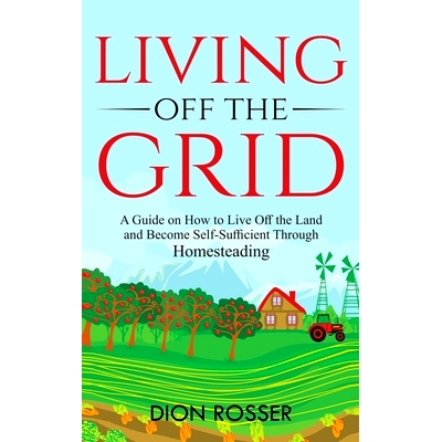 预订 Living off The Grid: A Guide on How to Live Off the Land and Become Self-Sufficient Through Homesteading: 978195402