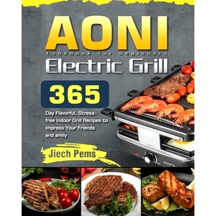 预订 AONI Electric Grill Cookbook for Beginners: 365-Day Flavorful, Stress-free Indoor Grill Recipes to Impress Your Fri