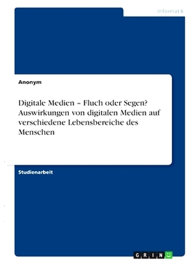 预订 Digitale Medien - Fluch oder Segen? Auswirkungen von digitalen Medien auf verschiedene Lebensbereiche des Menschen: