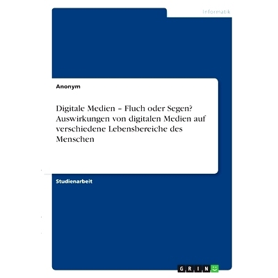 预订 Digitale Medien - Fluch oder Segen? Auswirkungen von digitalen Medien auf verschiedene Lebensbereiche des Menschen: