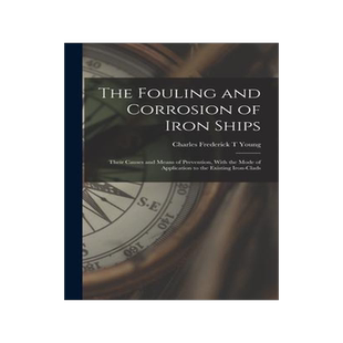 [预订]The Fouling and Corrosion of Iron Ships: Their Causes and Means of Prevention, With the Mode of Appl 9781018532264