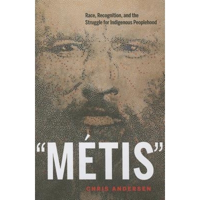 预订 Metis: Race, Recognition, and the Struggle for Indigenous Peoplehood 梅蒂斯人：种族、承认与为土著人特性而斗争: 9780