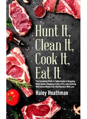 预订 Hunt It, Clean It, Cook It, Eat It: The Complete Field-to-Table Guide to Bagging More Game, Cleaning it Like a Pro,