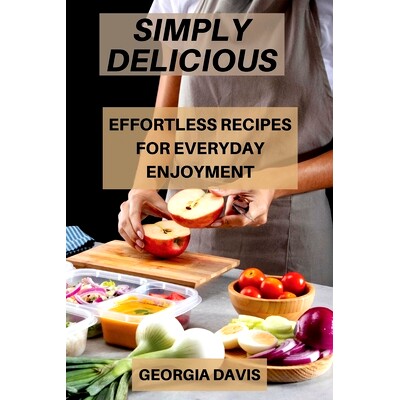 预订 Simply Delicious: Effortless Recipes for Everyday Enjoyment