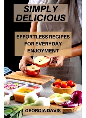 预订 Simply Delicious: Effortless Recipes for Everyday Enjoyment