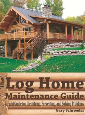 预订 The Log Home Maintenance Guide: A Field Guide for Identifying, Preventing, and Solving Problems Home维护指南：识别