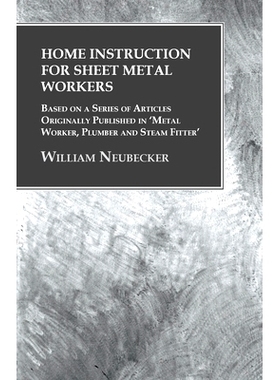 预订 Home Instruction for Sheet Metal Workers - Based on a Series of Articles Originally Published in 'Metal Worker, Plu