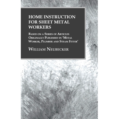 预订 Home Instruction for Sheet Metal Workers - Based on a Series of Articles Originally Published in 'Metal Worker, Plu